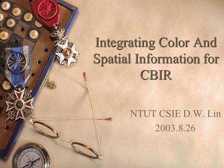 Integrating Color And Spatial Information for CBIR NTUT CSIE D.W. Lin 2003.8.26.