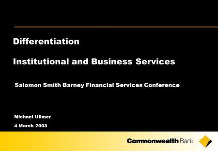 Differentiation Institutional and Business Services Salomon Smith Barney Financial Services Conference Michael Ullmer 4 March 2003.