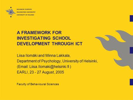 A FRAMEWORK FOR INVESTIGATING SCHOOL DEVELOPMENT THROUGH ICT Liisa Ilomäki and Minna Lakkala, Department of Psychology, University of Helsinki, (Email: