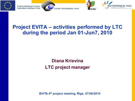 Latvijas Tehnoloģiskais centrs Projektu līdzfinansē Eiropas Reģionālais Attīstības Fonds Diana Krievina LTC project manager Project EVITA – activities.