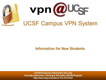 OAAIS Enterprise Information Security Security Awareness, Training & Education (SATE) Program  or 415.514-3333 UCSF Campus VPN.