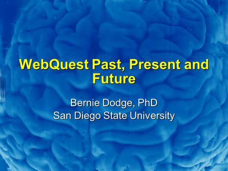 Slide 1 WebQuest Past, Present and Future Bernie Dodge, PhD San Diego State University.