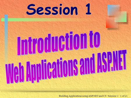 Building Applications using ASP.NET and C# / Session 1 / 1 of 21 Session 1.