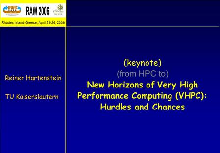 (keynote) (from HPC to) New Horizons of Very High Performance Computing (VHPC): Hurdles and Chances Reiner Hartenstein TU Kaiserslautern Rhodes Island,
