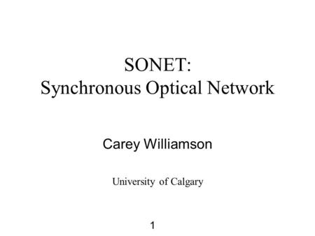 1 SONET: Synchronous Optical Network Carey Williamson University of Calgary.