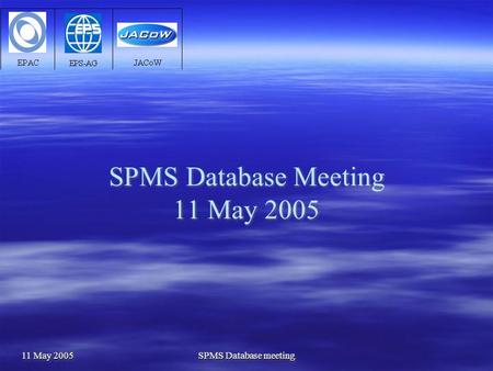 11 May 2005 SPMS Database meeting SPMS Database Meeting 11 May 2005.