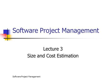Software Project Management Lecture 3 Size and Cost Estimation.