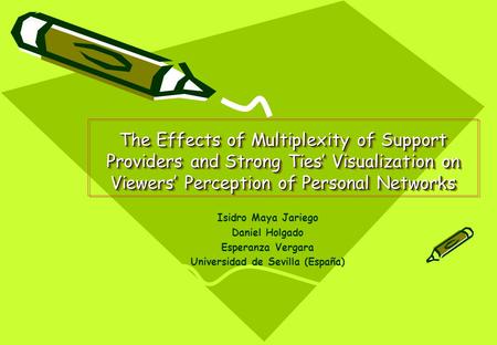 The Effects of Multiplexity of Support Providers and Strong Ties’ Visualization on Viewers’ Perception of Personal Networks Isidro Maya Jariego Daniel.