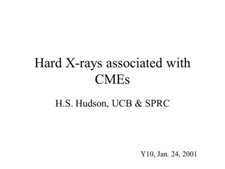 Hard X-rays associated with CMEs H.S. Hudson, UCB & SPRC Y10, Jan. 24, 2001.