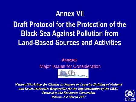 Annex VII Draft Protocol for the Protection of the Black Sea Against Pollution from Land-Based Sources and Activities Annexes Major Issues for Consideration.