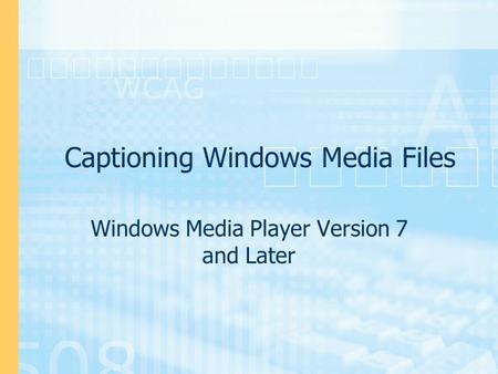 Captioning Windows Media Files Windows Media Player Version 7 and Later.