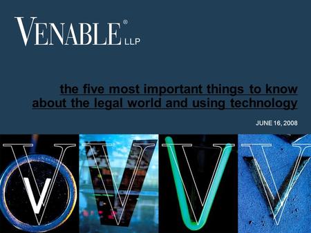 The five most important things to know about the legal world and using technology JUNE 16, 2008.