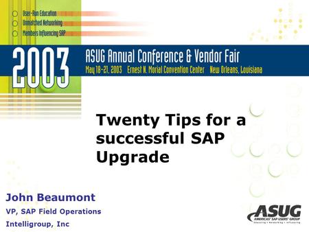 Twenty Tips for a successful SAP Upgrade John Beaumont VP, SAP Field Operations Intelligroup, Inc.