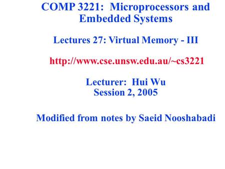 COMP 3221: Microprocessors and Embedded Systems Lectures 27: Virtual Memory - III  Lecturer: Hui Wu Session 2, 2005 Modified.