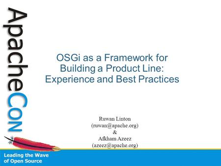 OSGi as a Framework for Building a Product Line: Experience and Best Practices Ruwan Linton & Afkham Azeez