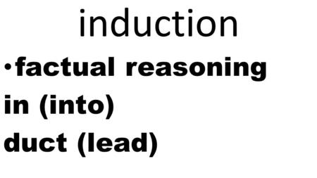 Induction factual reasoning in (into) duct (lead).
