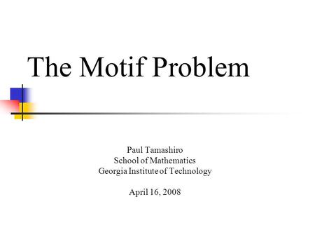 The Motif Problem Paul Tamashiro School of Mathematics Georgia Institute of Technology April 16, 2008.