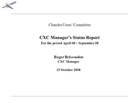 Chandra Users’ Committee CXC Manager’s Status Report For the period April 08 – September 08 Roger Brissenden CXC Manager 15 October 2008.