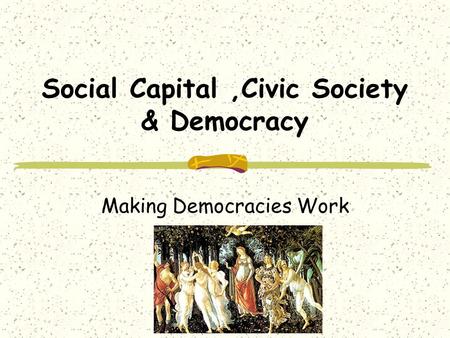 Social Capital,Civic Society & Democracy Making Democracies Work.