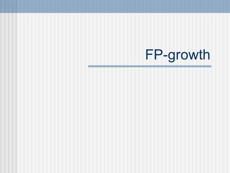 FP-growth. Challenges of Frequent Pattern Mining Improving Apriori Fp-growth Fp-tree Mining frequent patterns with FP-tree Visualization of Association.