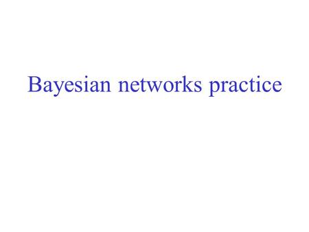 Bayesian networks practice. Semantics e.g., P(j  m  a   b   e) = P(j | a) P(m | a) P(a |  b,  e) P(  b) P(  e) = … Suppose we have the variables.