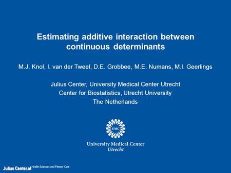 Julius Center.nl Julius Center.nl Health Sciences and Primary Care Estimating additive interaction between continuous determinants M.J. Knol, I. van der.