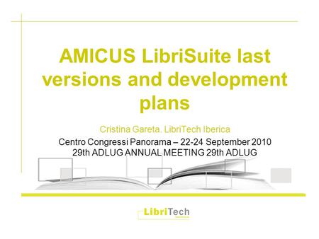 AMICUS LibriSuite last versions and development plans Cristina Gareta. LibriTech Iberica Centro Congressi Panorama – 22-24 September 2010 29th ADLUG ANNUAL.