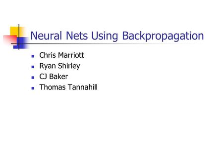 Neural Nets Using Backpropagation Chris Marriott Ryan Shirley CJ Baker Thomas Tannahill.