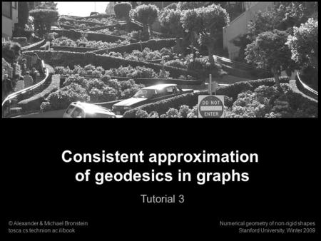 1 Numerical geometry of non-rigid shapes Consistent approximation of geodesics in graphs Consistent approximation of geodesics in graphs Tutorial 3 © Alexander.