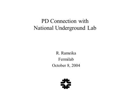 PD Connection with National Underground Lab R. Rameika Fermilab October 8, 2004.