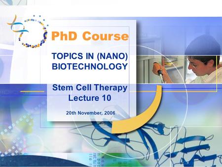 TOPICS IN (NANO) BIOTECHNOLOGY Stem Cell Therapy Lecture 10 20th November, 2006 PhD Course.