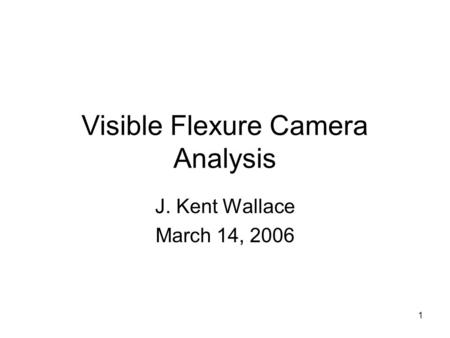 1 Visible Flexure Camera Analysis J. Kent Wallace March 14, 2006.