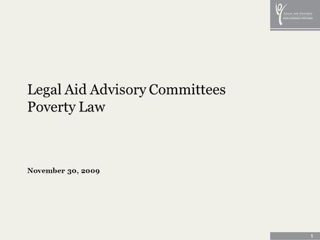 1 Legal Aid Advisory Committees Poverty Law November 30, 2009.