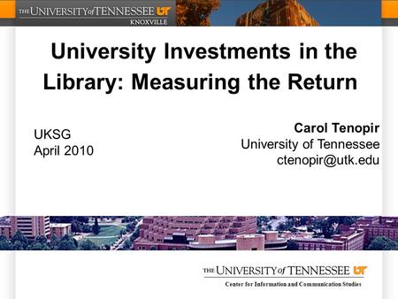 Center for Information and Communication Studies University Investments in the Library: Measuring the Return Carol Tenopir University of Tennessee