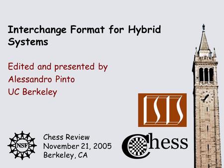 Chess Review November 21, 2005 Berkeley, CA Edited and presented by Interchange Format for Hybrid Systems Alessandro Pinto UC Berkeley.