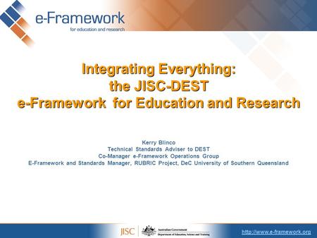 Integrating Everything: the JISC-DEST e-Framework for Education and Research Kerry Blinco Technical Standards Adviser to DEST.