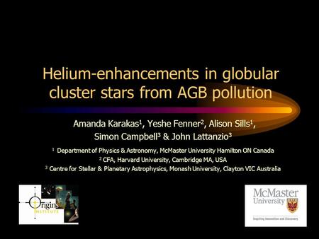 Helium-enhancements in globular cluster stars from AGB pollution Amanda Karakas 1, Yeshe Fenner 2, Alison Sills 1, Simon Campbell 3 & John Lattanzio 3.