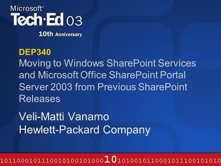 DEP340 Moving to Windows SharePoint Services and Microsoft Office SharePoint Portal Server 2003 from Previous SharePoint Releases Veli-Matti Vanamo Hewlett-Packard.
