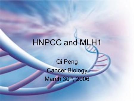 HNPCC and MLH1 Qi Peng Cancer Biology March 30 th, 2006.