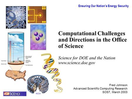 Ensuring Our Nation’s Energy Security NCSX Computational Challenges and Directions in the Office of Science Science for DOE and the Nation www.science.doe.gov.