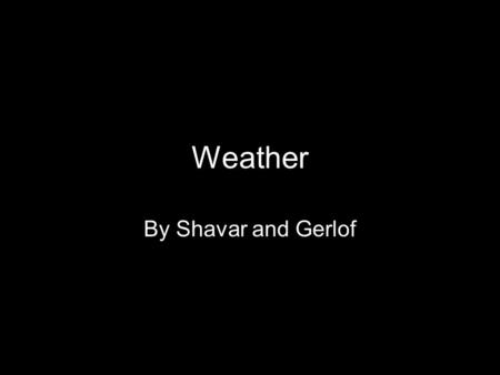 Weather By Shavar and Gerlof. Significance Predicting the weather creates a huge benefit for a large amount of people. Harsh weather can cause a disaster.