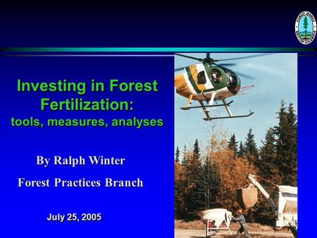 Investing in Forest Fertilization: tools, measures, analyses By Ralph Winter Forest Practices Branch July 25, 2005.
