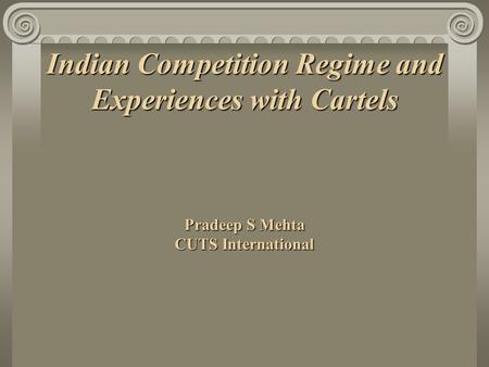 Indian Competition Regime and Experiences with Cartels Pradeep S Mehta CUTS International.
