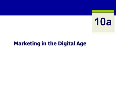 Marketing in the Digital Age 10a. 10a-2 Professor Takada ROAD MAP: Previewing the Concepts The major forces shaping the new digital age. The major forces.