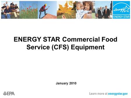 ENERGY STAR Commercial Food Service (CFS) Equipment January 2010.