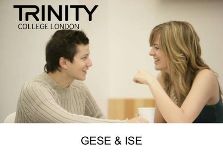 GESE & ISE. What is Trinity? 1877 Accredited as Awarding Body by the UK Department for Education & Skills (DfES)