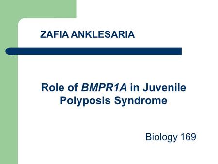 ZAFIA ANKLESARIA Role of BMPR1A in Juvenile Polyposis Syndrome Biology 169.