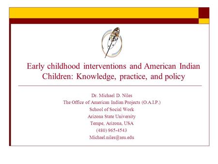 Early childhood interventions and American Indian Children: Knowledge, practice, and policy Dr. Michael D. Niles The Office of American Indian Projects.