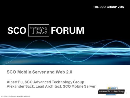 THE SCO GROUP 2007 © The SCO Group, Inc. All Rights Reserved 1 SCO Mobile Server and Web 2.0 Albert Fu, SCO Advanced Technology Group Alexander Sack, Lead.