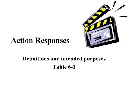 Action Responses Definitions and intended purposes Table 6-1.